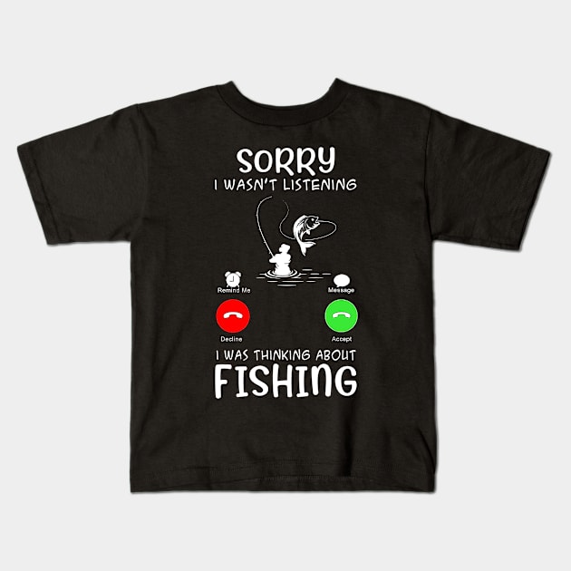 Sorry I Wasn't Listening I Was Thinking About Fishing Kids T-Shirt by Biden's Shop